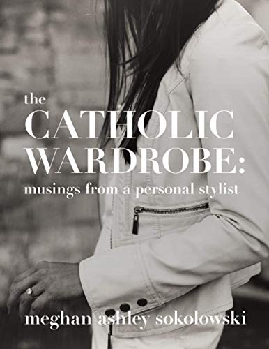 Read The Catholic Wardrobe: Musings From A Personal Stylist, written by Meghan Ashley Sokolowski Read The Catholic Wardrobe: Musings From A Personal Stylist, written by Meghan Ashley Sokolowski