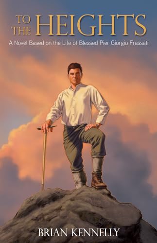 Read To the Heights: A Novel Based on the Life of Blessed Pier Giorgio Frassati, written by Brian Kennelly