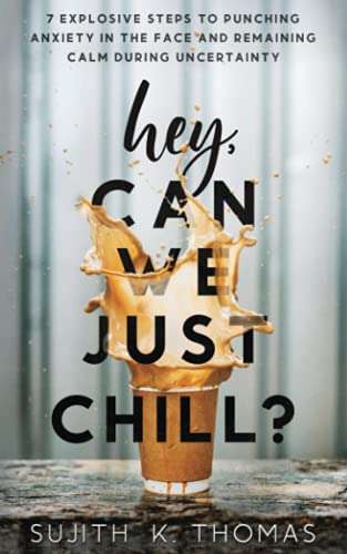 Read Hey, Can We Just Chill?: 7 Explosive Steps To Punching Anxiety In The Face And Remaining Calm During Uncertainty, written by Sujith K. Thomas Read Hey, Can We Just Chill?: 7 Explosive Steps To Punching Anxiety In The Face And Remaining Calm During Uncertainty, written by Sujith K. Thomas
