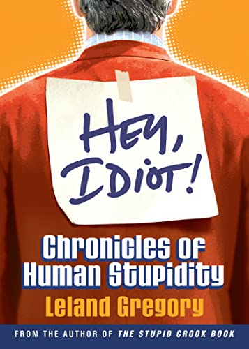 Read Hey, Idiot!: Chronicles of Human Stupidity, written by Leland Gregory Read Hey, Idiot!: Chronicles of Human Stupidity, written by Leland Gregory