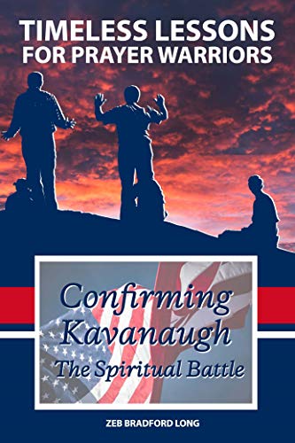 Read Timeless Lessons for Prayer Warriors: Confirming Kavanaugh - The Spiritual Battle, written by Zeb Bradford Long Read Timeless Lessons for Prayer Warriors: Confirming Kavanaugh - The Spiritual Battle, written by Zeb Bradford Long