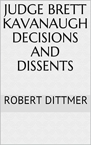 Read Judge Brett Kavanaugh Decisions and Dissents, written by Robert Dittmer Read Judge Brett Kavanaugh Decisions and Dissents, written by Robert Dittmer