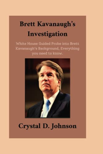 Read Brett Kavanaugh's Investigation: White House Guided Probe into Brett Kavanaugh's Background, Everything you need to know, including his Biography, written by Crystal D. Johnson Read Brett Kavanaugh's Investigation: White House Guided Probe into Brett Kavanaugh's Background, Everything you need to know, including his Biography, written by Crystal D. Johnson
