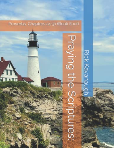Read Praying the Scriptures:: Proverbs, Chapters 24-31 (Book Four), written by Dr. Rick Kavanaugh Read Praying the Scriptures:: Proverbs, Chapters 24-31 (Book Four), written by Dr. Rick Kavanaugh