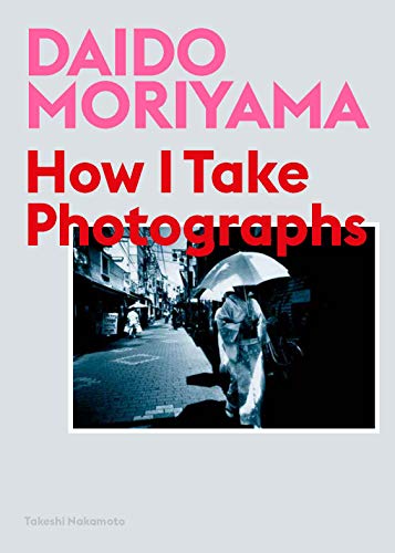 Read Daido Moriyama: How I Take Photographs, written by Takeshi Nakamoto Read Daido Moriyama: How I Take Photographs, written by Takeshi Nakamoto
