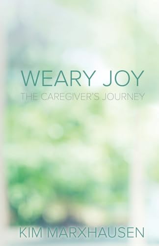 Read Weary Joy: The Caregiver's Journey, written by Kim Marxhausen Read Weary Joy: The Caregiver's Journey, written by Kim Marxhausen