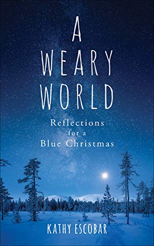 Read A Weary World: Reflections for a Blue Christmas, written by Kathy Escobar Read A Weary World: Reflections for a Blue Christmas, written by Kathy Escobar