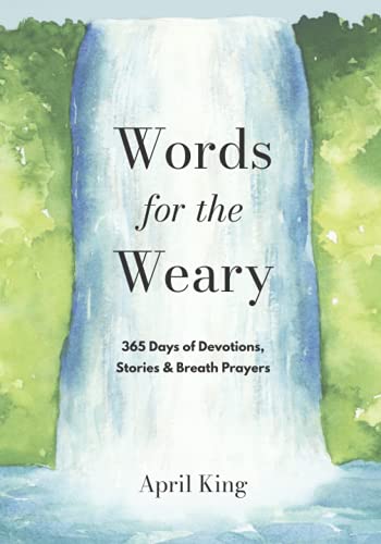 Read Words for the Weary: 365 Days of Devotions, Stories & Breath Prayers, written by April King Read Words for the Weary: 365 Days of Devotions, Stories & Breath Prayers, written by April King
