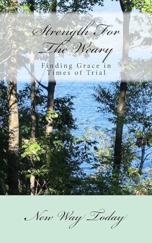 Read Strength For The Weary: Finding Grace in Times of Trial, written by New Way Today Read Strength For The Weary: Finding Grace in Times of Trial, written by New Way Today