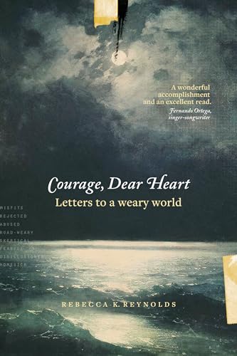 Read Courage, Dear Heart: Letters to a Weary World, written by Rebecca K. Reynolds Read Courage, Dear Heart: Letters to a Weary World, written by Rebecca K. Reynolds