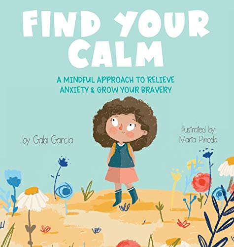 Read Find Your Calm: A Mindful Approach To Relieve Anxiety and Grow Your Bravery, written by Gabi Garcia Read Find Your Calm: A Mindful Approach To Relieve Anxiety and Grow Your Bravery, written by Gabi Garcia
