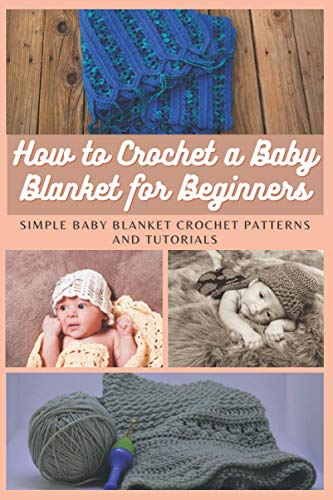 Read How to Crochet a Baby Blanket for Beginners: Simple Baby Blanket Crochet Patterns And Tutorials, written by Emma Moore