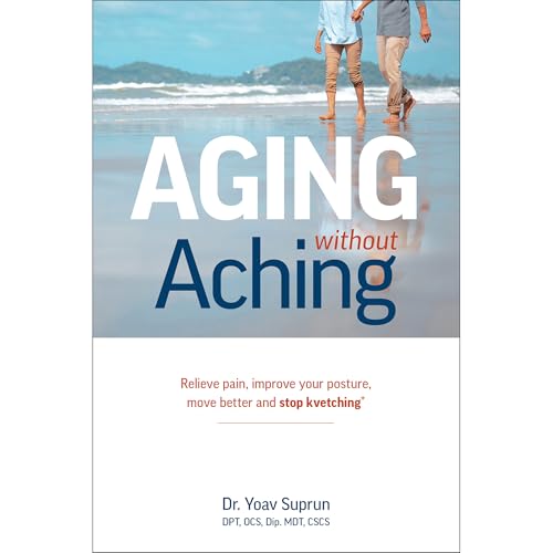Read Aging Without Aching: Relieve pain, improve your posture, move better and stop kvetching, written by Dr. Yoav Suprun Read Aging Without Aching: Relieve pain, improve your posture, move better and stop kvetching, written by Dr. Yoav Suprun