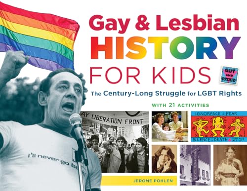 Read Gay & Lesbian History for Kids: The Century-Long Struggle for LGBT Rights, with 21 Activities (60) (For Kids series), written by Jerome Pohlen Read Gay & Lesbian History for Kids: The Century-Long Struggle for LGBT Rights, with 21 Activities (60) (For Kids series), written by Jerome Pohlen