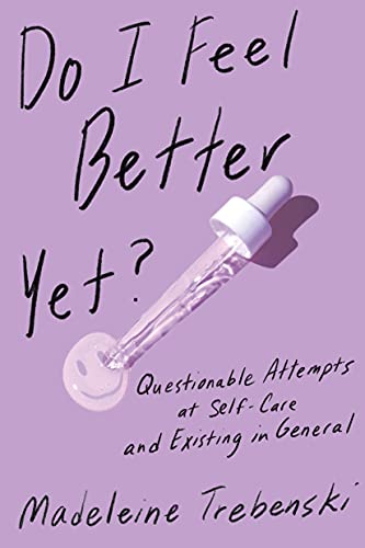 Read Do I Feel Better Yet?: Questionable Attempts at Self-Care and Existing in General, written by Madeleine Trebenski Read Do I Feel Better Yet?: Questionable Attempts at Self-Care and Existing in General, written by Madeleine Trebenski