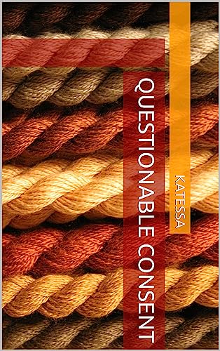 Read Questionable Consent (Sexy Short Stories), written by Katessa
