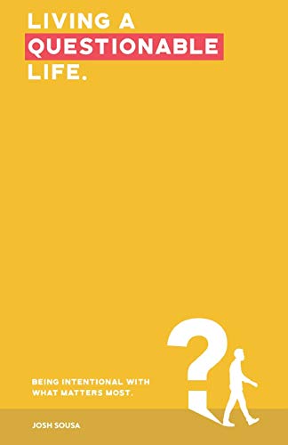 Read Living A Questionable Life: Being Intentional With What Matters Most, written by Josh Sousa Read Living A Questionable Life: Being Intentional With What Matters Most, written by Josh Sousa