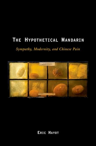 Read The Hypothetical Mandarin: Sympathy, Modernity, and Chinese Pain (Modernist Literature and Culture), written by Eric Hayot Read The Hypothetical Mandarin: Sympathy, Modernity, and Chinese Pain (Modernist Literature and Culture), written by Eric Hayot