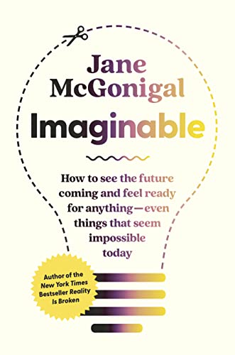 Read Imaginable: How to See the Future Coming and Feel Ready for Anything?Even Things That Seem Impossible Today, written by Jane McGonigal Read Imaginable: How to See the Future Coming and Feel Ready for Anything?Even Things That Seem Impossible Today, written by Jane McGonigal
