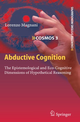 Read Abductive Cognition: The Epistemological and Eco-Cognitive Dimensions of Hypothetical Reasoning (Cognitive Systems Monographs, 3), written by Lorenzo Magnani Read Abductive Cognition: The Epistemological and Eco-Cognitive Dimensions of Hypothetical Reasoning (Cognitive Systems Monographs, 3), written by Lorenzo Magnani