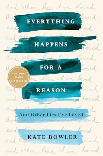 Read Everything Happens for a Reason: And Other Lies I've Loved, written by Kate Bowler