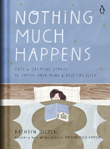 Read Nothing Much Happens: Cozy and Calming Stories to Soothe Your Mind and Help You Sleep, written by Kathryn Nicolai