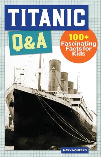 Read Titanic Q&A: 100 Fascinating Facts for Kids (History Q&A), written by Mary Montero Read Titanic Q&A: 100 Fascinating Facts for Kids (History Q&A), written by Mary Montero