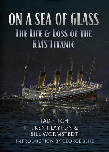 Read On a Sea of Glass: The Life and Loss of the RMS Titanic, written by Tad Fitch; J.Kent Layton; Bill Wormstedt Read On a Sea of Glass: The Life and Loss of the RMS Titanic, written by Tad Fitch; J.Kent Layton; Bill Wormstedt
