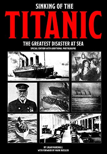 Read Sinking of the Titanic: The Greatest Disaster At Sea - Special Edition with Additional Photographs, written by Logan Marshall Read Sinking of the Titanic: The Greatest Disaster At Sea - Special Edition with Additional Photographs, written by Logan Marshall