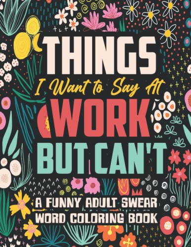 Read Things I Want to Say At Work But Can't: A Funny and Snarky Swear Word Coloring Book for Adults with Stress Relieving Designs, written by Mia Waters Read Things I Want to Say At Work But Can't: A Funny and Snarky Swear Word Coloring Book for Adults with Stress Relieving Designs, written by Mia Waters