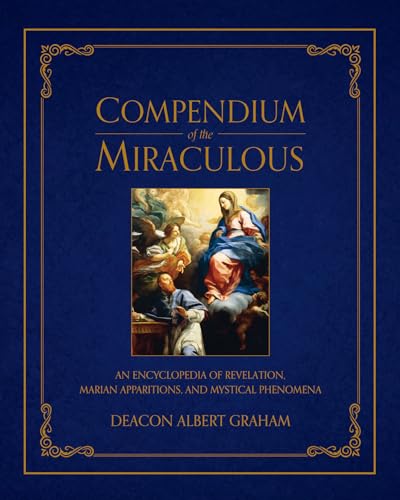 Read Compendium of the Miraculous: An Encyclopedia of Revelation, Marian Apparitions, and Mystical Phenomena, written by Albert E. Graham Read Compendium of the Miraculous: An Encyclopedia of Revelation, Marian Apparitions, and Mystical Phenomena, written by Albert E. Graham