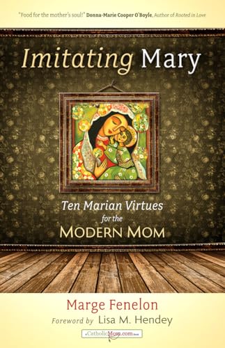 Read Imitating Mary: Ten Marian Virtues for the Modern Mom, written by Marge Fenelon Read Imitating Mary: Ten Marian Virtues for the Modern Mom, written by Marge Fenelon