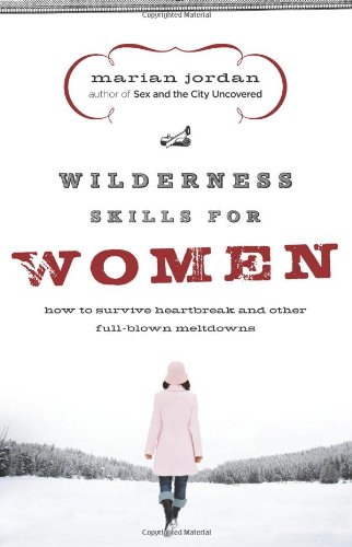 Read Wilderness Skills for Women: How to Survive Heartbreak and Other Full-Blown Meltdowns, written by Marian Jordan Read Wilderness Skills for Women: How to Survive Heartbreak and Other Full-Blown Meltdowns, written by Marian Jordan