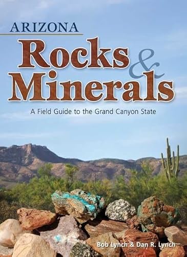 Read Arizona Rocks & Minerals: A Field Guide to the Grand Canyon State (Rocks & Minerals Identification Guides), written by Bob Lynch; Dan R. Lynch