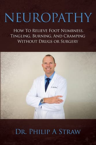 Read Neuropathy: How To Relieve Foot Numbness, Tingling, Burning, And Cramping Without Drugs Or Surgery, written by Dr. Philip A Straw D.C.