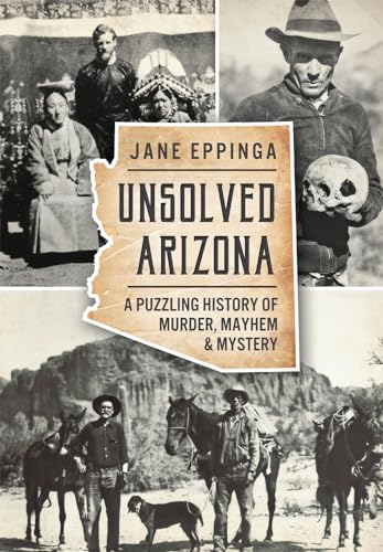 Read Unsolved Arizona: A Puzzling History of Murder, Mayhem & Mystery (True Crime), written by Jane Eppinga