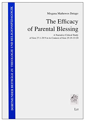 Read The Efficacy of Parental Blessing: A Narrative Critical Study of Gen 27:1-28:9 in its Context of Gen 25:19-33:20 (6) (Dortmunder Beitrage zu Theologie und Religionspadagogik), written by Misgana Mathewos Detago Read The Efficacy of Parental Blessing: A Narrative Critical Study of Gen 27:1-28:9 in its Context of Gen 25:19-33:20 (6) (Dortmunder Beitrage zu Theologie und Religionspadagogik), written by Misgana Mathewos Detago