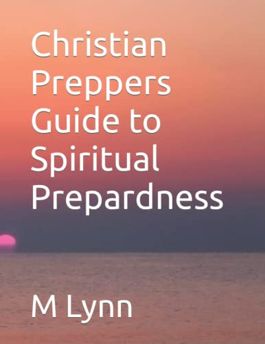 Read Christian Preppers Guide to Spiritual Prepardness, written by M Lynn Read Christian Preppers Guide to Spiritual Prepardness, written by M Lynn
