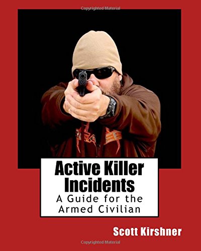 Read Active Killer Incidents: A Guide for the Armed Civilian, written by Scott Kirshner Read Active Killer Incidents: A Guide for the Armed Civilian, written by Scott Kirshner