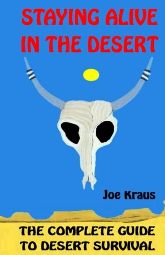 Read Staying Alive In The Desert: The Complete Guide To Desert Survival, written by Joe Kraus Read Staying Alive In The Desert: The Complete Guide To Desert Survival, written by Joe Kraus