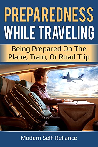Read Preparedness While Traveling: Being Prepared on the Plane, Train, or Road Trip (Modern Self-Reliance), written by Lauren Kelley Read Preparedness While Traveling: Being Prepared on the Plane, Train, or Road Trip (Modern Self-Reliance), written by Lauren Kelley