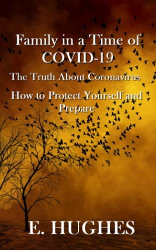 Read Family in a Time of Covid-19: The Truth About Coronavirus, How to Protect Yourself and Prepare, written by E. Hughes Read Family in a Time of Covid-19: The Truth About Coronavirus, How to Protect Yourself and Prepare, written by E. Hughes