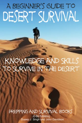 Read A Beginner's Guide to Desert Survival Skills: Knowledge and Skills to Survive in the Desert (Prepping and Survival Books Book 5), written by John Davidson; Dueep J. Singh Read A Beginner's Guide to Desert Survival Skills: Knowledge and Skills to Survive in the Desert (Prepping and Survival Books Book 5), written by John Davidson; Dueep J. Singh