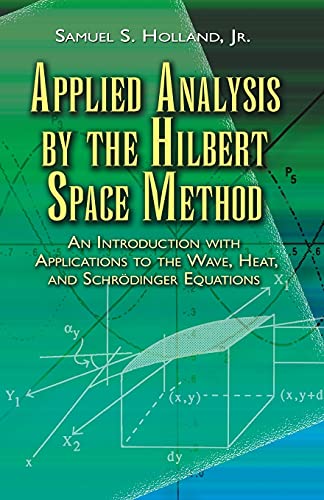 Read Applied Analysis by the Hilbert Space Method: An Introduction with Applications to the Wave, Heat, and Schrödinger Equations (Dover Books on Mathematics), written by Samuel S. Holland Jr. Read Applied Analysis by the Hilbert Space Method: An Introduction with Applications to the Wave, Heat, and Schrödinger Equations (Dover Books on Mathematics), written by Samuel S. Holland Jr.