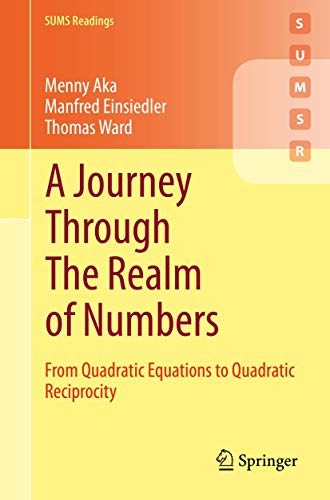 Read A Journey Through The Realm of Numbers: From Quadratic Equations to Quadratic Reciprocity (SUMS Readings), written by Menny Aka; Manfred Einsiedler; Thomas Ward Read A Journey Through The Realm of Numbers: From Quadratic Equations to Quadratic Reciprocity (SUMS Readings), written by Menny Aka; Manfred Einsiedler; Thomas Ward