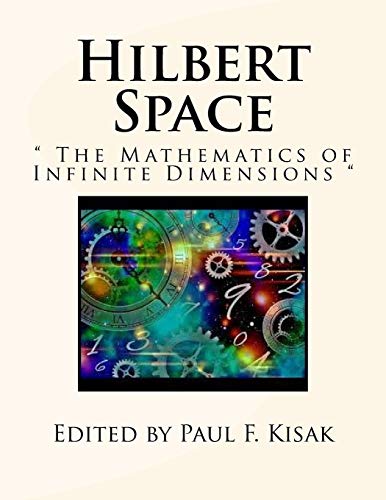 Read Hilbert Space: " The Mathematics of Infinite Dimensions ", written by Edited by Paul F. Kisak Read Hilbert Space: " The Mathematics of Infinite Dimensions ", written by Edited by Paul F. Kisak