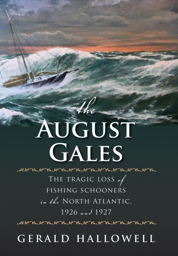 Read The August Gales: The Tragic Loss of Fishing Schooners in the North Atlantic 1926 and 1927, written by Gerald Hallowell Read The August Gales: The Tragic Loss of Fishing Schooners in the North Atlantic 1926 and 1927, written by Gerald Hallowell