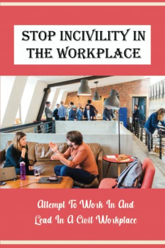 Read Stop Incivility In The Workplace: Attempt To Work In And Lead In A Civil Workplace, written by Jerrod Riordan