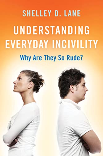 Read Understanding Everyday Incivility: Why Are They So Rude?, written by Shelley D. Lane Read Understanding Everyday Incivility: Why Are They So Rude?, written by Shelley D. Lane