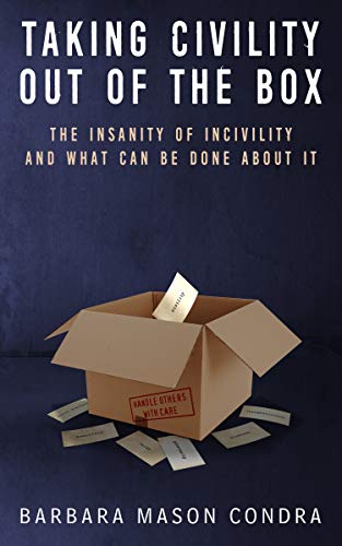 Read Taking Civility Out of the Box: The Insanity of Incivility and What Can Be Done About It, written by BARBARA CONDRA Read Taking Civility Out of the Box: The Insanity of Incivility and What Can Be Done About It, written by BARBARA CONDRA